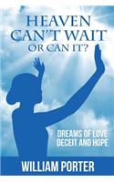 Heaven Can't Wait, or Can it?: Dreams Of Love, Deceit and Hope