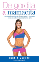 de Gordita a Mamacita / From Fat to Fab. a Complete Diet and Exercise/Fitness Plan to Become Irresistibly Healthy.