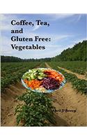 Coffee, Tea, and Gluten Free: Vegetables: Volume 4 (Cookbook)