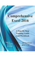 Comprehensive Excel 2016 - A Step-By-Step Training Guide: Supports Excel 2010, 2013, and 2016