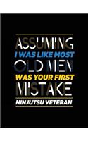 Assuming I Was Like Most Old Men Was Your First Mistake Ninjutsu Veteran: Blank Lined Notebook Journal