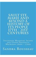 Sault Ste. Marie and Beyond A History of Its People 17th - 21st Centuries