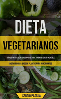 Dieta Vegetarianos: Guía definitiva de detox corporal para tener una salud increíble (Dieta vegana a base de plantas para principiantes)