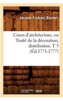 Cours d'Architecture, Ou Traité de la Décoration, Distribution. T 5 (Éd.1771-1777)