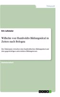 Wilhelm von Humboldts Bildungsideal in Zeiten nach Bologna: Die Diskrepanz zwischen dem humboldtschen Bildungsideal und dem gegenwärtigen universitären Bildungswesen