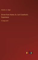 Driven from Home; Or, Carl Crawford's Experience: in large print