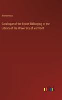 Catalogue of the Books Belonging to the Library of the University of Vermont