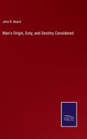 Man's Origin, Duty, and Destiny Considered