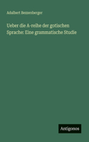 Ueber die A-reihe der gotischen Sprache