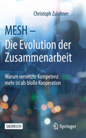 Mesh - Die Evolution Der Zusammenarbeit: Warum Vernetzte Kompetenz Mehr Ist ALS Bloße Kooperation