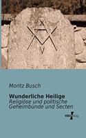 Wunderliche Heilige: Religiöse und politische Geheimbünde und Secten