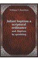 Infant Baptism a Scriptural Ordinance And, Baptism by Sprinkling