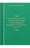 Transactions of the . annual meetings of the Kansas Academy of Science Volume 13