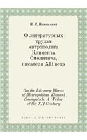 On the Literary Works of Metropolitan Kliment Smolyatich, a Writer of the XII Century