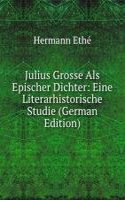Julius Grosse Als Epischer Dichter: Eine Literarhistorische Studie (German Edition)
