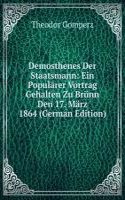 Demosthenes Der Staatsmann: Ein Popularer Vortrag Gehalten Zu Brunn Den 17. Marz 1864 (German Edition)