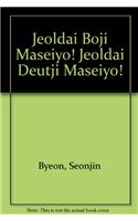 Jeoldai Boji Maseiyo! Jeoldai Deutji Maseiyo!