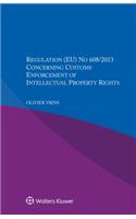 Regulation (EU) No 608/2013 Concerning Customs Enforcement of Intellectual Property Rights