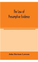 law of presumptive evidence, including presumptions both of law and of fact, and the burden of proof both in civil and criminal cases, reduced to rules