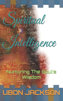 Spiritual Intelligence: Nurturing The Soul's Wisdom