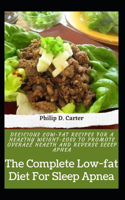 The Complete Low-fat Diet For Sleep Apnea: Delicious Low-fat Recipes For A Healthy Weight-Loss To Promote Overall Health And Reverse Sleep Apnea