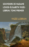 Souvenirs de Madame Louise-Elisabeth Vigee-Lebrun, Tome premier-History in French (Annotated)