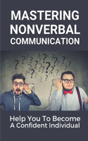 Mastering Nonverbal Communication: Help You To Become A Confident Individual: Reading People'S Body Language