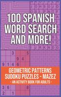 100 Spanish word search and more! geometric patterns, sudoku puzzles, mazez, an activity book for adults: WORD SEARCH IN SPANISH, Funny and relaxing SPANISH ACTIVITY book, SOPA De LETRAS En Español,