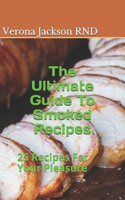 Ultimate Guide To Smoked Recipes: 25 Recipes For Your Pleasure