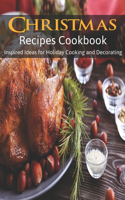 Christmas Recipes Cookbook: Inspired Ideas for Holiday Cooking and Decorating