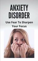 Anxiety Disorder: Use Fear To Sharpen Your Focus: Child Anxiety Management Techniques