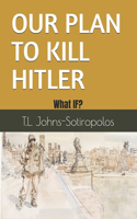 Our Plan to Kill Hitler