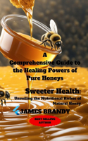 Comprehensive Guide to the Healing Powers of Pure Honeys