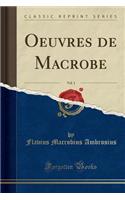 Oeuvres de Macrobe, Vol. 1 (Classic Reprint)