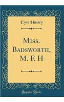 Miss. Badsworth, M. F. H (Classic Reprint)