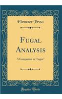 Fugal Analysis: A Companion to "Fugue" (Classic Reprint)