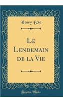 Le Lendemain de la Vie (Classic Reprint)