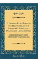 A Common-Place-Book to the Holy Bible, or the Scripture's Sufficiency Practically Demonstrated: Wherein the Substance of Scripture, Respecting Doctrine, Worship, and Manners, Is Reduced to Its Proper Heads; Weighty Cases Are Resolved, Truths Confir: Wherein the Substance of Scripture, Respecting Doctrine, Worship, and Manners, Is Reduced to Its Proper Heads; Weighty Cases Are Resolved, Truths Co