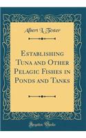 Establishing Tuna and Other Pelagic Fishes in Ponds and Tanks (Classic Reprint)