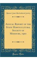 Annual Report of the State Horticultural Society of Missouri, 1901 (Classic Reprint)