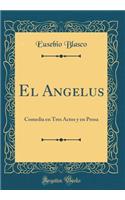 El Angelus: Comedia En Tres Actos y En Prosa (Classic Reprint): Comedia En Tres Actos y En Prosa (Classic Reprint)