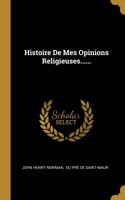 Histoire De Mes Opinions Religieuses......