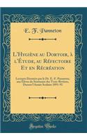 L'Hygiï¿½ne Au Dortoir, ï¿½ L'ï¿½tude, Au Rï¿½fectoire Et En Rï¿½crï¿½ation: Lectures Donnï¿½es Par Le Dr. E.-F. Panneton, Aux ï¿½lï¿½ves Du Sï¿½minaire Des Trois-Riviï¿½res, Durant L'Annï¿½e Scolaire 1891-92 (Classic Reprint)