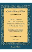 The Polyanthea, or a Collection of Interesting Fragments, in Prose and Verse, Vol. 2 of 2: Consisting of Original Anecdotes, Biographical Sketches, Dialogues, Letters, Characters, &c., &c (Classic Reprint)