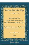 Archiv für die Landesgeschichte des Herzogthums Krain, 1852, Vol. 1: Der Ganze Neinertrag Ist zum Vortheile des Historischen Vereines für Krain Bestimmt (Classic Reprint)