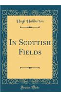 In Scottish Fields (Classic Reprint)