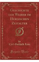 Geschichte Der Weiber Im Heroischen Zeitalter (Classic Reprint)