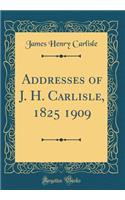 Addresses of J. H. Carlisle, 1825 1909 (Classic Reprint)