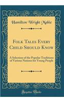 Folk Tales Every Child Should Know: A Selection of the Popular Traditions of Various Nations for Young People (Classic Reprint)