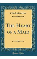 The Heart of a Maid (Classic Reprint)